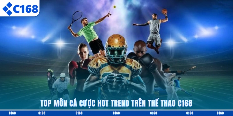 Top môn cá cược hot trend trên Thể thao C168